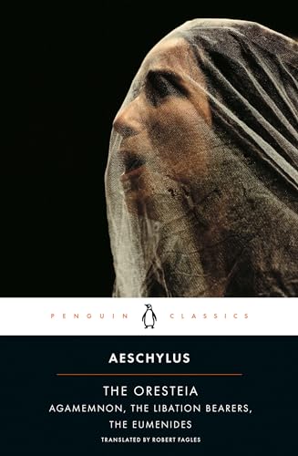 The Oresteia: Agamemnon; The Libation Bearers; The Eumenides (Penguin Classics)