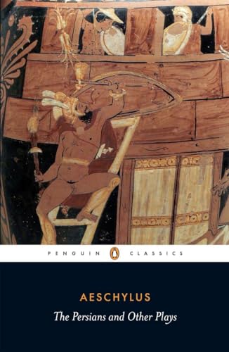 The Persians and Other Plays: The Persians / Prometheus Bound / Seven Against Thebes / The Suppliants (Penguin Classics)