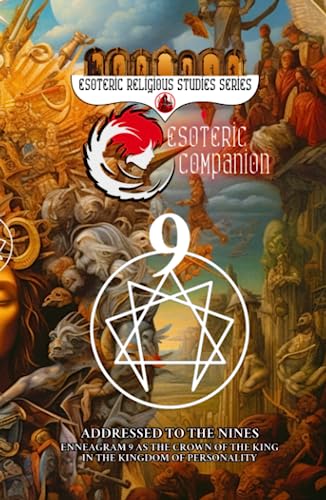 Addressed to the Nines: Enneagram 9 as the Crown of the King in the Kingdom of Personality: The Peacemaker and Vedic, Chinese, Hebrew, and Norse ... Sacred Geometry (Esoteric Religious Studies)
