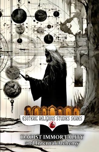 Daoist Immortality and Internal Alchemy: The Dao and its Three Treasures of Jing, Qi, and Shen, Elixir Fields and Three Dantian, Heavenly Cycles, Nei ... Tai Chi (Esoteric Religious Studies, Band 5) von Independently published