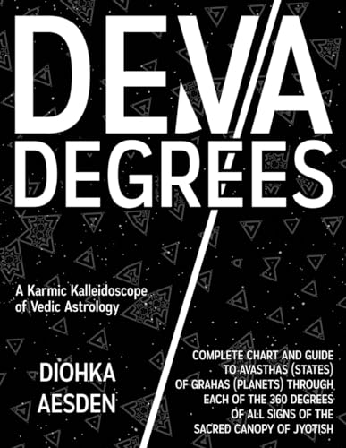 Deva Degrees: A Karmic Kalleidoscope of Vedic Astrology: Complete Chart and Guide to Avasthas (States) of Grahas (Planets) Through Each of the 360 ... of Jyotish (Esoteric Religious Studies)