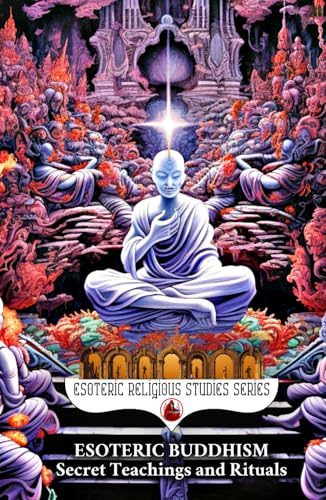 Esoteric Buddhism: Secret Teachings and Rituals: Theory and Practice of the Vajrayāna Path: Visualization, Mantra, Tantra, and Sacred Transformation ... Body (Esoteric Religious Studies, Band 28) von Cineris Multifacet