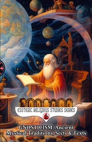 Gnosticism: Ancient Mystical Traditions, Sects & Texts: Exploring the Hidden Mysteries and Esoteric Revelations of Gnosis (Esoteric Religious Studies, Band 2) von Independently published