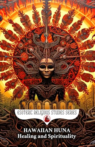 Hawaiian Huna Healing and Spirituality: The Seven Principles (Ike, Kala, Makia, Manawa, Aloha, Mana, and Pono) of the Kahuna Shaman in Hawaii’s ... (Esoteric Religious Studies, Band 24) von Independently published