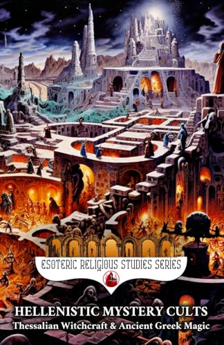 Hellenistic Mystery Cults: Thessalian Witchcraft & Ancient Greek Magic: The Esoteric Secrets and Mysteries of the Ephesian Letters, Chaldean Oracles, ... Mithras (Esoteric Religious Studies, Band 12) von Independently published
