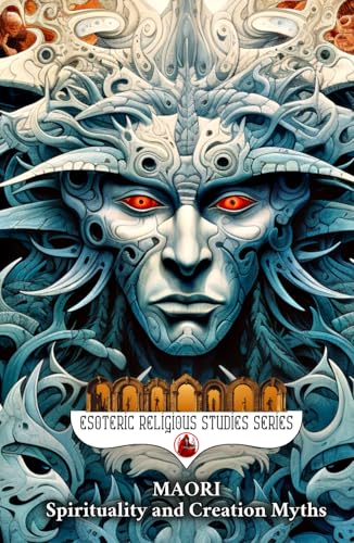 Maori Spirituality and Creation Myths: Aotearoa as an Indigenous New Zealand Created by Ranginui and Papatuanuku with Atua, Tupuna, Tohunga, Rongoa ... Ocean (Esoteric Religious Studies, Band 23)