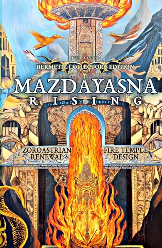 Mazdayasna Rising: Zoroastrian Renewal and Fire Temple Design: Zoroastrianism Revival from Ancient Religion to Modern Reconstruction of the ... and the Avesta (Esoteric Religious Studies) von Cineris Multifacet
