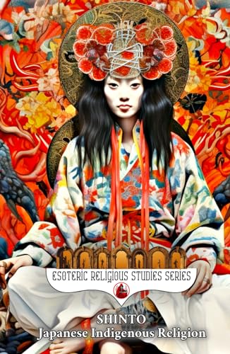 Shinto: Japanese Indigenous Religion: Symbolism, Syncretism, and Sacred Esoteric Nature Rituals of Japan: Spiritual Mysticism, Kami, Shimenawa & ... Origin (Esoteric Religious Studies, Band 14)