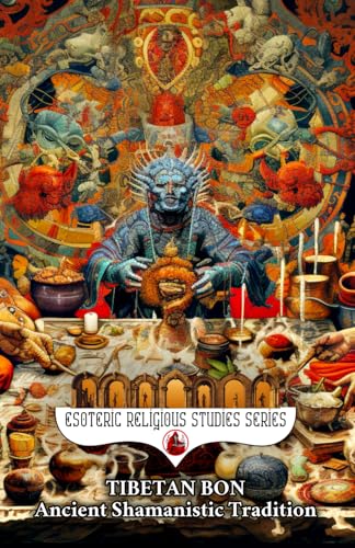 Tibetan Bon: Ancient Shamanistic Tradition: Tonpa Shenrab Miwoche Buddha and the Mystery of the Bla ‘Gugs Soul Retrieval within the Shamanic Practices ... (Esoteric Religious Studies, Band 26) von Independently published