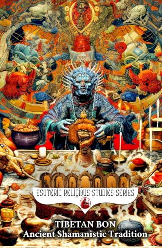 Tibetan Bon: Ancient Shamanistic Tradition: Tonpa Shenrab Miwoche Buddha and the Mystery of the Bla ‘Gugs Soul Retrieval within the Shamanic Practices ... (Esoteric Religious Studies, Band 26) von Independently published