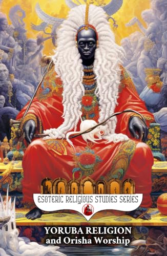 Yoruba Religion and Orisha Worship: The Seven African Powers and the Belief in Orishas, Deities, Gods & Goddesses, Lucumi, Aganju, Candomble ... Orisa (Esoteric Religious Studies, Band 27) von Cineris Multifacet