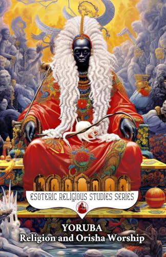 Yoruba Religion and Orisha Worship: The Seven African Powers and the Belief in Orishas, Deities, Gods & Goddesses, Lucumi, Aganju, Candomble ... Orisa (Esoteric Religious Studies, Band 27) von Cineris Multifacet