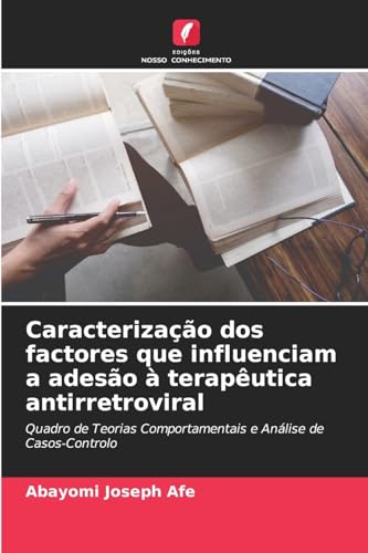 Caracterização dos factores que influenciam a adesão à terapêutica antirretroviral: Quadro de Teorias Comportamentais e Análise de Casos-Controlo von Edições Nosso Conhecimento