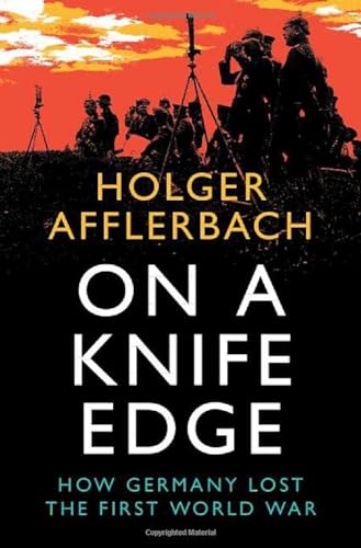 On a Knife Edge: How Germany Lost the First World War (Cambridge Military Histories)