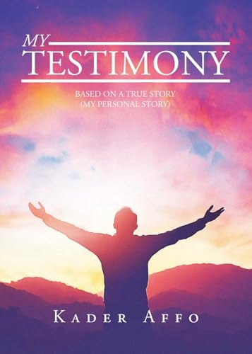 MY TESTIMONY: BASED ON A TRUE STORY (MY PERSONAL STORY) von Christian Faith Publishing