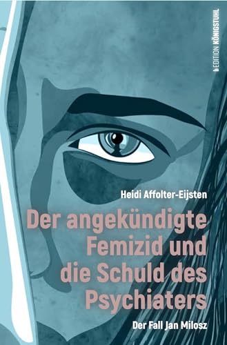 Der angekündigte Femizid und die Schuld des Psychiaters: Der Fall Milosz: Der Fall Jan Milosz von Edition Königstuhl