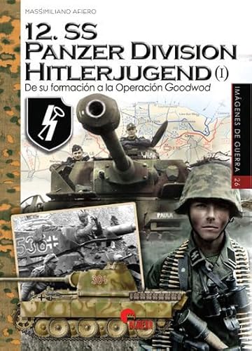 12.SS Panzer Division Hitlerjugend I : de su formación a la Operación Goodwood (Imágenes de Guerra, Band 26) von Almena Ediciones