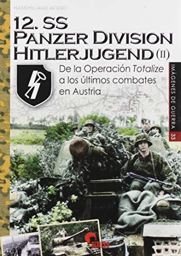 12.SS Panzerdivision Hitlerjugend (II): De la Operación Totalize a los últimos combates en Austria (Imágenes de Guerra, Band 33) von Almena Ediciones