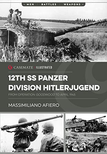 12th Ss Panzer Division Hitlerjugend: From Operation Goodwood to April 1945 (Casemate Illustrated, 2)