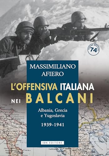 L'offensiva italiana nei Balcani. Albania, Grecia e Yugoslavia. 1939-1941 von IBN