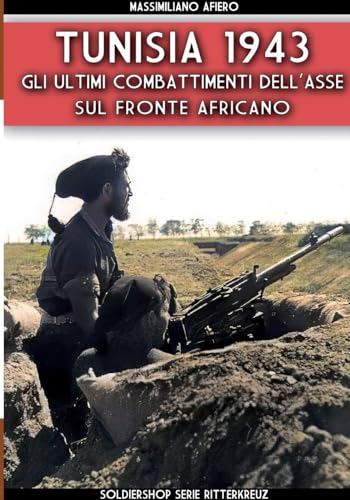 Tunisia 1943: Gli ultimi combattimenti dell'Asse sul fronte Africano von Luca Cristini Editore (Soldiershop)