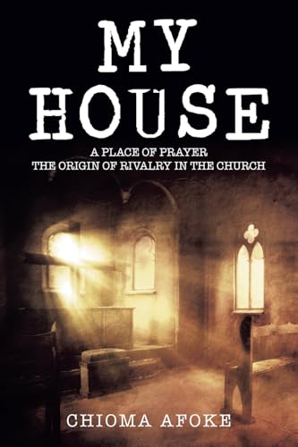 MY HOUSE: A PLACE OF PRAYER THE ORIGIN OF RIVALRY IN THE CHURCH von AuthorHouse