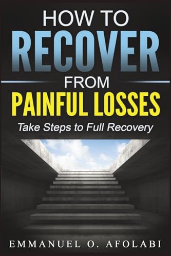 How to Recover From Painful Losses: Take Steps to Full Recovery von Blurb