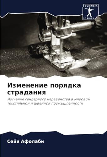 Изменение порядка страдания: Изучение гендерного неравенства в мировой текстильной и швейной промышленности: Izuchenie gendernogo nerawenstwa w mirowoj textil'noj i shwejnoj promyshlennosti von Sciencia Scripts