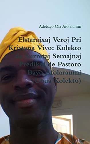 Elstara¿aj Veroj Pri Kristana Vivo: Kolekto de Surretaj Semajnaj Predikoj de Pastoro Bayo Afolaranmi (Unua Kolekto)