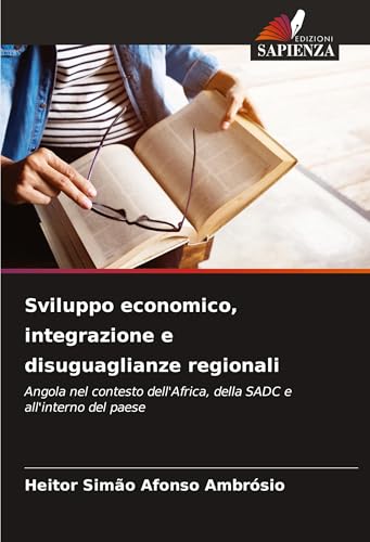 Sviluppo economico, integrazione e disuguaglianze regionali: Angola nel contesto dell'Africa, della SADC e all'interno del paese von Edizioni Sapienza