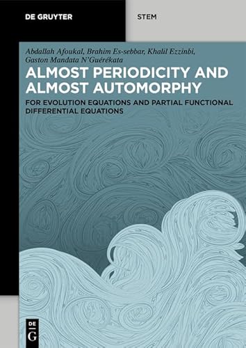 Almost Periodicity and Almost Automorphy: for Evolution Equations and Partial Functional Differential Equations (De Gruyter STEM) von De Gruyter