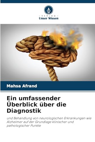 Ein umfassender Überblick über die Diagnostik: und Behandlung von neurologischen Erkrankungen wie Alzheimer auf der Grundlage klinischer und pathologischer Punkte von Verlag Unser Wissen