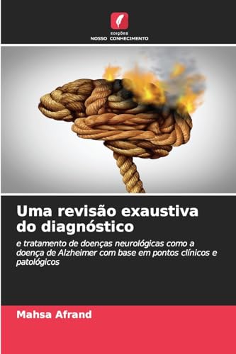 Uma revisão exaustiva do diagnóstico: e tratamento de doenças neurológicas como a doença de Alzheimer com base em pontos clínicos e patológicos von Edições Nosso Conhecimento
