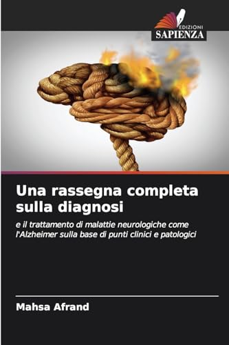 Una rassegna completa sulla diagnosi: e il trattamento di malattie neurologiche come l'Alzheimer sulla base di punti clinici e patologici von Edizioni Sapienza