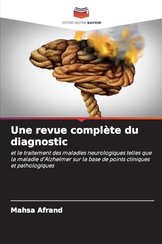 Une revue complète du diagnostic: et le traitement des maladies neurologiques telles que la maladie d'Alzheimer sur la base de points cliniques et pathologiques von Editions Notre Savoir
