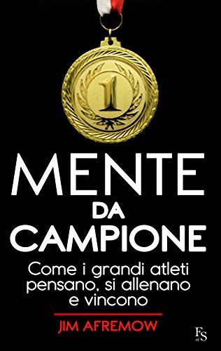 Mente da campione. Come i grandi atleti pensano, si allenano e vincono von FerrariSinibaldi