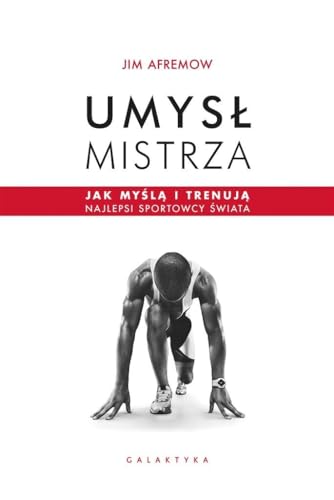 Umysł mistrza: Jak myślą i trenują najlepsi sportowcy świata