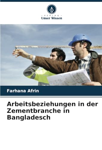 Arbeitsbeziehungen in der Zementbranche in Bangladesch von Verlag Unser Wissen
