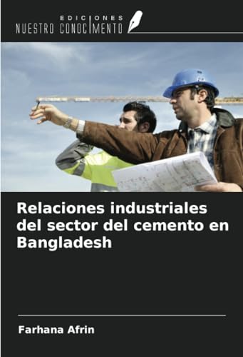 Relaciones industriales del sector del cemento en Bangladesh von Ediciones Nuestro Conocimiento
