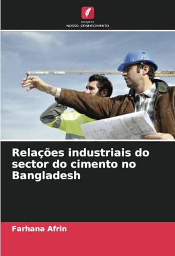Relações industriais do sector do cimento no Bangladesh von Edições Nosso Conhecimento