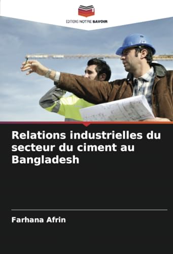 Relations industrielles du secteur du ciment au Bangladesh von Editions Notre Savoir