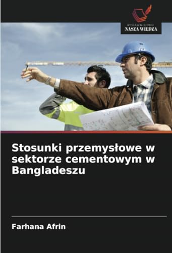 Stosunki przemysłowe w sektorze cementowym w Bangladeszu von Wydawnictwo Nasza Wiedza