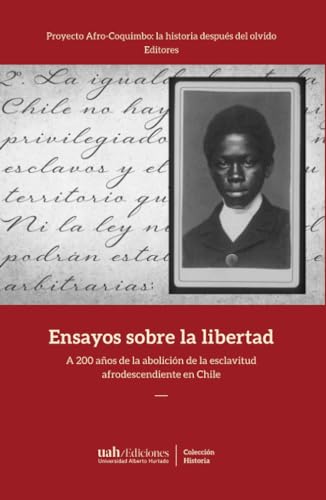 Ensayos sobre la libertad: A 200 años de la abolición de la esclavitud afrodescendiente en Chile von Ediciones Universidad Alberto Hurtado