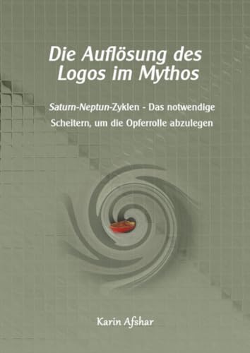 Die Auflösung des Logos im Mythos: Saturn-Neptun-Zyklen – Das notwendige Scheitern, um die Opferrolle abzulegen (Die graue Reihe)