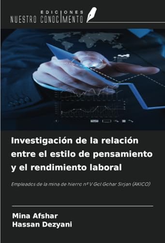 Investigación de la relación entre el estilo de pensamiento y el rendimiento laboral: Empleados de la mina de hierro nº V Gol Gohar Sirjan (AKICO) von Ediciones Nuestro Conocimiento