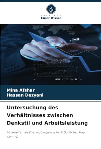Untersuchung des Verhältnisses zwischen Denkstil und Arbeitsleistung: Mitarbeiter des Eisenerzbergwerks Nr. V Gol Gohar Sirjan (AKICO) von Verlag Unser Wissen
