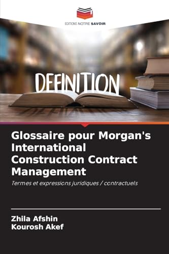 Glossaire pour Morgan's International Construction Contract Management: Termes et expressions juridiques / contractuels von Editions Notre Savoir