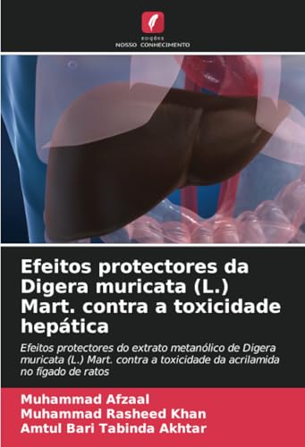 Efeitos protectores da Digera muricata (L.) Mart. contra a toxicidade hepática: Efeitos protectores do extrato metanólico de Digera muricata (L.) ... a toxicidade da acrilamida no fígado de ratos von Edições Nosso Conhecimento
