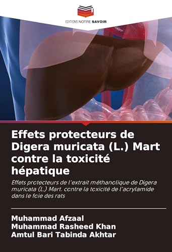 Effets protecteurs de Digera muricata (L.) Mart contre la toxicité hépatique: Effets protecteurs de l'extrait méthanolique de Digera muricata (L.) ... de l'acrylamide dans le foie des rats von Editions Notre Savoir