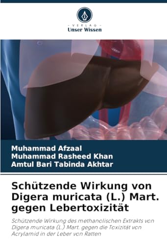 Schützende Wirkung von Digera muricata (L.) Mart. gegen Lebertoxizität: Schützende Wirkung des methanolischen Extrakts von Digera muricata (L.) Mart. ... von Acrylamid in der Leber von Ratten von Verlag Unser Wissen
